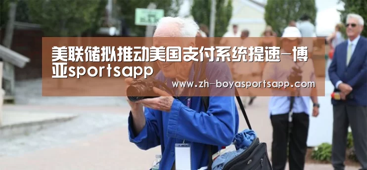 美联储拟推动美国支付系统提速-博亚sportsapp(图2) 博亚sportsapp