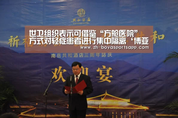 世卫组织表示可借鉴“方舱医院”方式对轻症患者进行集中隔离‘博亚sportsapp