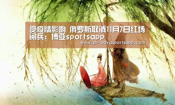 受疫情影响 俄罗斯取消11月7日红场阅兵:博亚sportsapp(图2) 博亚sportsapp